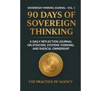 90 Days of Sovereign Thinking: A Daily Reflection Journal on Stoicism, Systems Thinking and Radical Ownership
