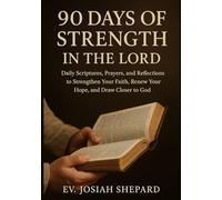 90 Days of Strength in the Lord: Daily Scriptures, Prayers, and Reflections to Strengthen Your Faith, Renew Your Hope, and Draw Closer to God