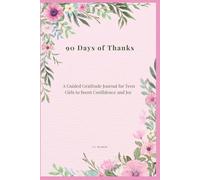 90 Days of Thanks: A Guided Gratitude Journal for Teen Girls to Boost Confidence and Joy