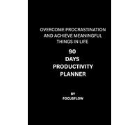90 DAYS PRODUCTIVITY JOURNAL: A DAILY PLANNER FOR FOCUS, BALANCE & GROWTH