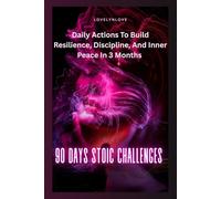 90 Days STOIC CHALLENGES: Daily Actions To Build Resilience, Discipline, And Inner Peace In 3 Months (THE STOIC LIFE SERIES: A practical guide to live a calm and peaceful life)