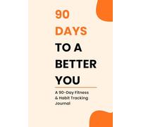 90 Days to a Better You: A 90-Day Fitness & Habit Tracking Journal to Build Consistency, Discipline, and a Healthier Lifestyle