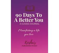 90 Days To A Better You (A Guided Journal): Manifesting a Life You Love