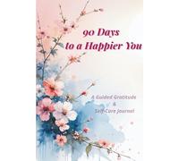 90 Days to a Happier You: A Guided Gratitude & Self-Care Journal for Women | Daily Reflections & Mindfulness Practice