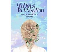 90 Days to a New You: Habit, Fitness & Food Tracker: A Simple 90-Day System for Wellness, Discipline, and Daily Change