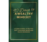 90 Days to a Wealthy Mindset: A Guided Journal to Help You Shift Your Money Beliefs and Unlock Abundance