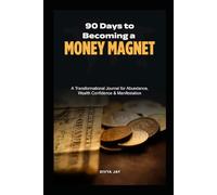 90 Days to Becoming a Money Magnet: A Transformational Journal for Abundance, Wealth Confidence & Manifestation