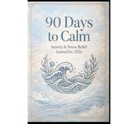 “90 Days to Calm: Anxiety & Stress Relief Journal for 2026”: “Short, Science-Inspired Prompts to Quiet Your Mind, Track Triggers and Feel More in Control in Just 10 Minutes a Day”