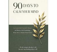 90 Days to Calm Your Mind: A Guided Nervous System Reset Journal for Women - Daily Clarity, Weekly Reflection & a 90-Day System to Overcome Overthinking and Stress (The Calm Mind Collection)