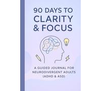 90 Days to Clarity & Focus: A Guided Journal for Neurodivergent Adults (ADHD & ASD)