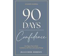 90 Days to Confidence Journal: One Page a Day to Build Confidence, Self Trust, and Lasting Change