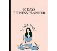90 Days to Fit & Fierce: Your Daily Planner for Workouts, Meals & Self-Care Progress