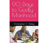 90 Days to Godly Manhood: A 90-Day Journey for Husbands and Fathers to Lead with Faith