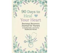 90 Days to Heal Your Heart: Burnout Recovery Journal for Nurses: A Guided Daily Journal for Healthcare Heroes