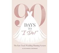 90 Days to I Do: The Fast-Track Wedding Planning System