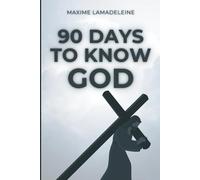 90 Days to Know God: The easiest path to building a relationship and improving your life.
