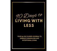 90 Days to Living with Less: A Guided Journal to Embrace Minimalism and Intentional Living