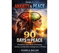 90 DAYS TO PEACE: Transform Your Mind, Overcome Anxiety, and Reclaim Lasting Calm in 90 Days: 1 (Anxiety & Peace)