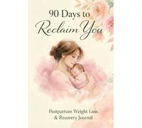 90 Days to Reclaim You: Postpartum Weight Loss & Recovery Journal: A Daily Planner for New Moms to Track Weight, Meals, Exercise, Baby Sleep, Mood & Self-Care for a Healthy Postnatal Journey