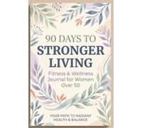 90 Days to Stronger Living: Fitness & Wellness Journal for Women Over 50
