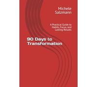 90 Days to Transformation: A Practical Guide to Habits, Focus, and Lasting Results