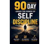 90 Days Under the Power of Self-Discipline: A 90-Day Journey to Transform Your Habits and Build Lasting Discipline