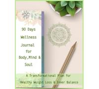 90 Days Wellness Journal for Body , Mind & Soul: A Transformational Plan for Healthy Weight Loss & Inner Balance