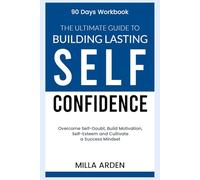 90 Days Workbook The Ultimate Guide to Building Lasting Self-Confidence: Overcome Self-Doubt, Build Motivation, Self-Esteem and Cultivate a Success Mindset
