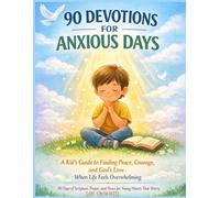 90 Devotions For Anxious Days: A Kid's Guide to Finding Peace, Courage, and God's Love When Life Feels Overwhelming 90 Days of Scripture, Prayer, and Peace for Young Hearts That Worry