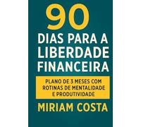 90 dias de liberdade financeira: Plano de 3 Meses com Rotinas de Mentalidade e Produtividade