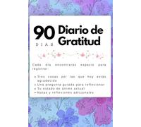 90 días - Diario de Gratitud: Un viaje diario hacia la felicidad y el bienestar: Cultiva una mentalidad positiva con este diario de reflexión y agradecimiento