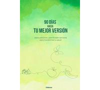 90 días hacia tu mejor versión: Diario personal y planificador semanal para transformar tu salud