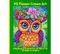 90 Flower Crown Art: A Big Book of Creative Fun for Ages 5-10, 90 Pages to Imagine