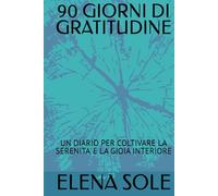 90 GIORNI DI GRATITUDINE: UN DIARIO PER COLTIVARE LA SERENITA' E LA GIOIA INTERIORE