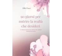 90 Giorni per Nutrire la Realtà che Desideri: Un diario semiserio per donne che vogliono rimettersi al centro