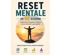 90 GIORNI PER RIPRENDERE IL CONTROLLO DELLA TUA VITA: 90 Days Mental Reset: Disciplina, Focus e Nuove Abitudini