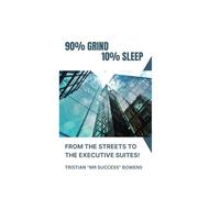 90% Grind 10%sleep - From the Streets to the Executive Suites