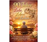 90 Jahre Liebe, Leben und Lachen: Ein Herzensbuch voller Gedichte, Erinnerungen, Geschichten und Reime - für eine wunderbare Mutter, Oma und Uroma