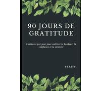 90 JOURS DE GRATITUDE: 5 minutes par jour pour cultiver le bonheur,la confiance et la sérénité