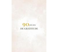 90 Jours de Gratitude - Journal pour une vie plus positive et épanouie: Un carnet guidé pour cultiver la reconnaissance, la confiance en soi et la sérénité chaque jour.