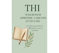 90 Jours pour Apprendre à Dire Non (et Oui à Soi): Le carnet qui t’aide à poser tes limites, sans culpabiliser (La collection THI - Ton Harmonie Intérieure)