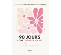 90 jours pour changer ma vie: Journal de gratitude guidé, suivi d'habitudes & budget : mon carnet bien-être avec défis bonheur quotidiens
