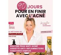 90 jours pour en finir avec l'acné: Routine peau anti-acné/alimentation anti-inflammatoire/habitudes simples