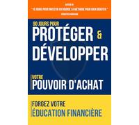 90 Jours pour Protéger et Développer votre Pouvoir d'Achat: Forgez votre Éducation Financière