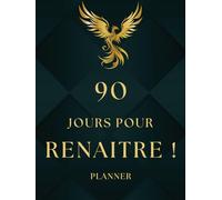 90 Jours pour renaître: Ton planner de 90 jours pour t'épanouir pleinement. (Réinvente toi !)