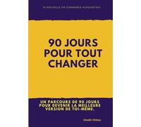 90 JOURS POUR TOUT CHANGER: Un parcours de 90 jours pour devenir la meilleure version de toi-même.