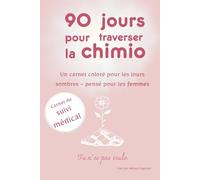 90 jours pour traverser la chimio - Carnet de suivi coloré et bienveillant pour femmes: Un journal d’accompagnement pendant ton traitement contre le ... ressentis, et garder espoir jour après jour.
