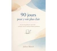 90 jours pour y voir plus clair: Un journal guidé pour reprendre confiance, recul et clarté par l’écriture quotidienne