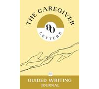 90 Letters - The Caregiver · Guided Writing Journal · Unsent letters: Finally Say the Things Caregiving Never Left Time to Say