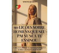 90 LIÇÕES SOBRE HOMENS QUE O TEU PAI NUNCA TE ENSINOU: UM GUIA BRUTALMENTE HONESTO SOBRE HOMENS TÓXICOS (Relacionamentos)